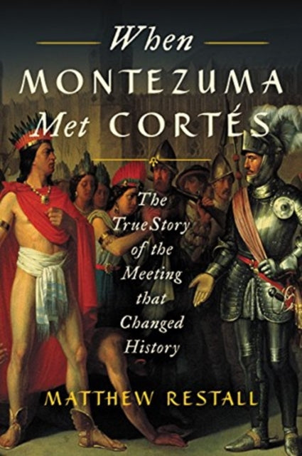 When Montezuma Met Cortés: The True Story of the Meeting that Changed History