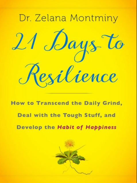 21 Days to Resilience: How to Transcend the Daily Grind, Deal with the Tough Stuff, and Discover Your Strongest Self