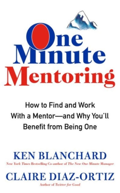 One Minute Mentoring: How to Find and Use a Mentor-and Why You'll Benefit from Being One