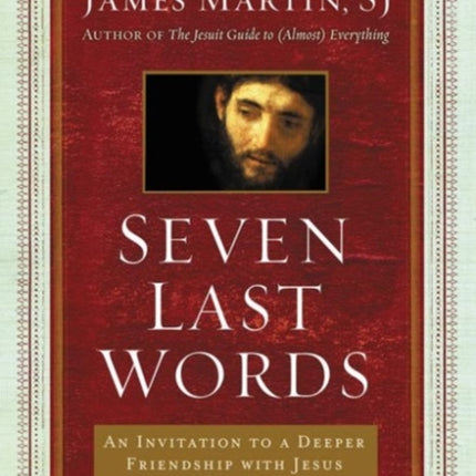 Seven Last Words: An Invitation To A Deeper Friendship With Jesus