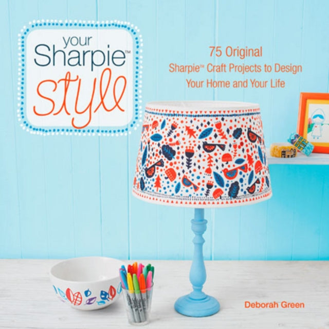 Your Sharpie Style: 75 Original Sharpie Craft Projects to Design Your Home and Your Life