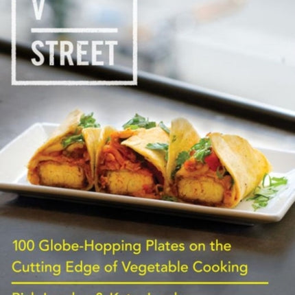 V Street: 100 Globe-Hopping Plates on the Cutting Edge of Vegetable Cooking