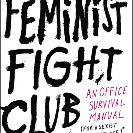 Feminist Fight Club: An Office Survival Manual for a Sexist Workplace