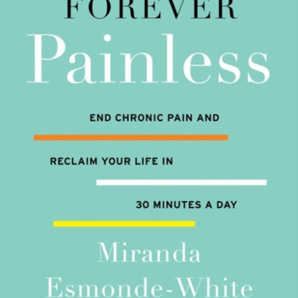 Forever Painless: End Chronic Pain and Reclaim Your Life in 30 Minutes a Day