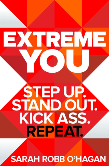 Extreme You: Step Up. Stand Out. Kick Ass. Repeat.