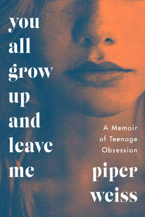 You All Grow Up and Leave Me A Memoir of Teenage
