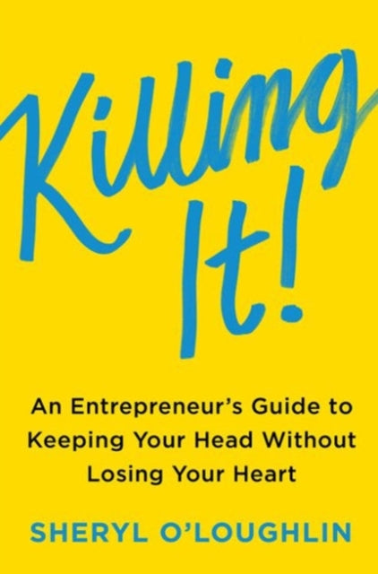 Killing It: An Entrepreneur's Guide to Keeping Your Head Without Losing Your Heart