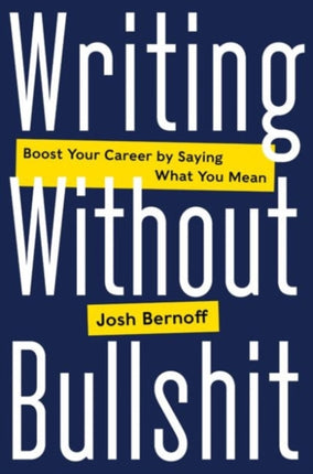 Writing Without Bullshit: Boost Your Career by Saying What You Mean