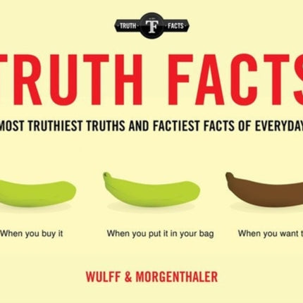 Truth Facts: The Truthiest Truths and Factiest Facts of Everyday Life