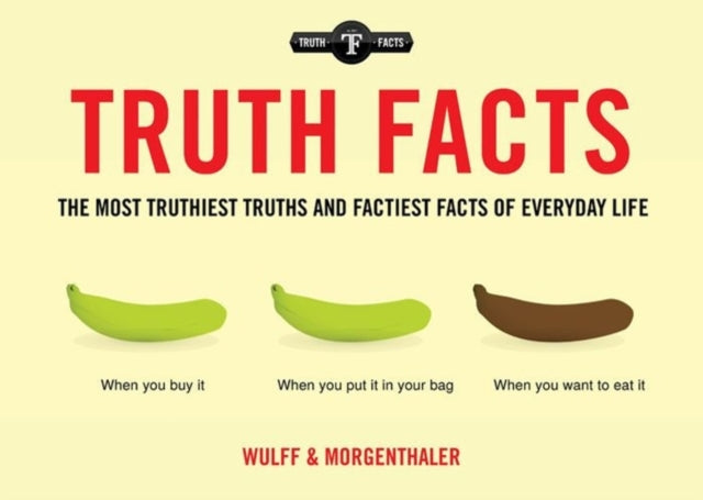 Truth Facts: The Truthiest Truths and Factiest Facts of Everyday Life