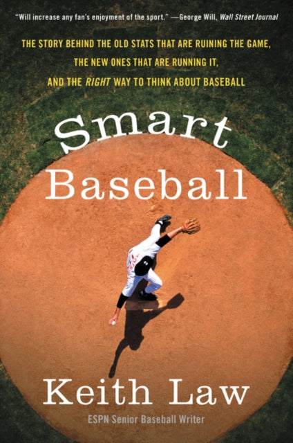 Smart Baseball: The Story Behind the Old STATS That Are Ruining the Game, the New Ones That Are Running It, and the Right Way to Think about Baseball