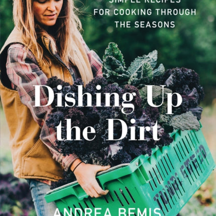 Dishing Up the Dirt: Simple Recipes for Cooking Through the Seasons