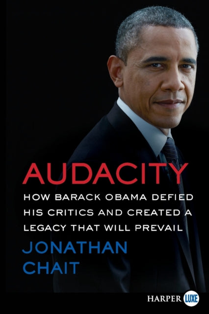 Audacity: How Barack Obama Defied His Critics and Created a Legacy That Will Prevail [Large Print]