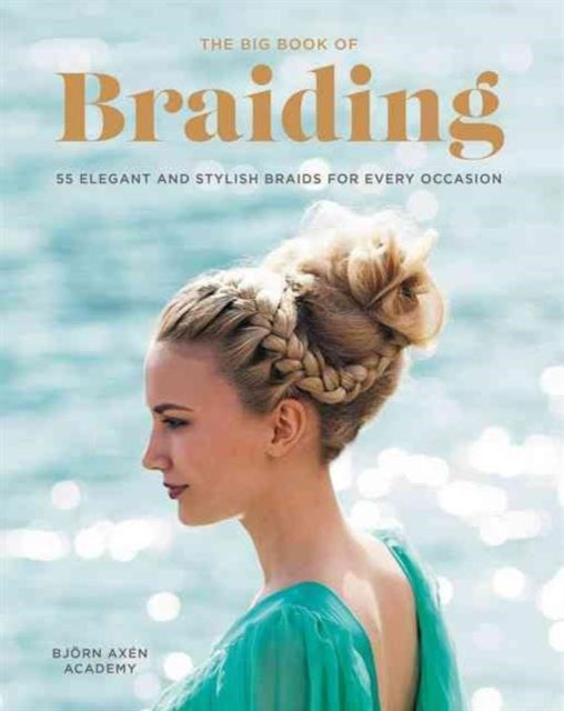 The Big Book of Braiding 55 Elegant and Stylish