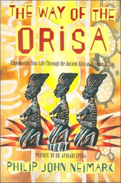 The Way of the Orisa: Empowering Your Life Through the Ancient African Religion of Ifa