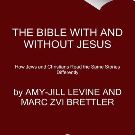 The Bible With And Without Jesus: How Jews and Christians Read the Same Stories Differently