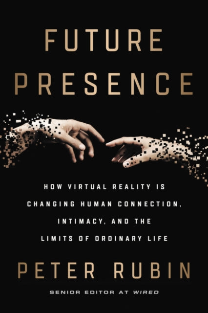 Future Presence: How Virtual Reality Is Changing Human Connection, Intimacy, and the Limits of Ordinary Life