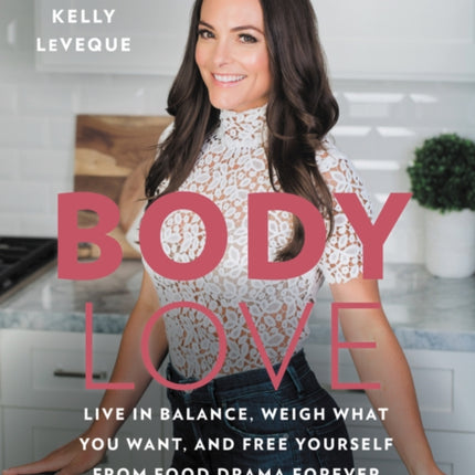 Body Love: Live in Balance, Weigh What You Want, and Free Yourself from Food Drama Forever