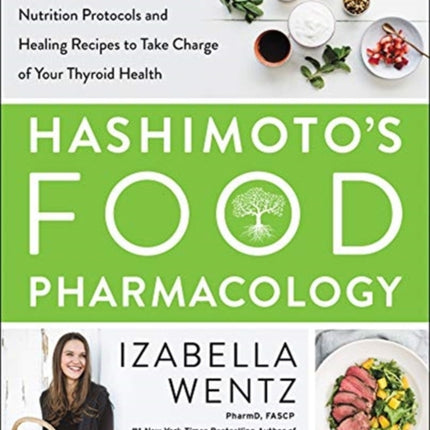 Hashimoto’s Food Pharmacology: Nutrition Protocols and Healing Recipes to Take Charge of Your Thyroid Health