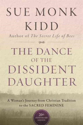 The Dance Of The Dissident Daughter: A Woman's Journey From Christian Tradition To The Sacred Feminine