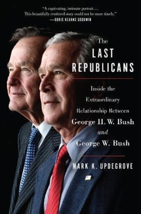 The Last Republicans: Inside the Extraordinary Relationship Between George H.W. Bush and George W. Bush