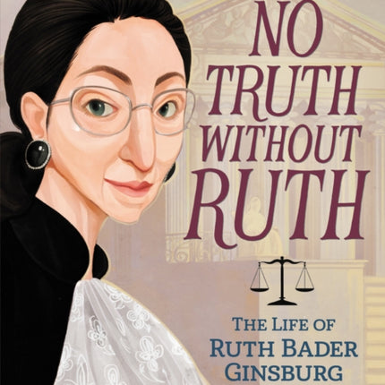 No Truth Without Ruth: The Life of Ruth Bader Ginsburg