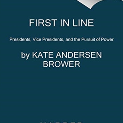 First in Line: Presidents, Vice Presidents, and the Pursuit of Power