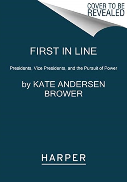 First in Line: Presidents, Vice Presidents, and the Pursuit of Power