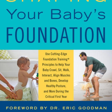 Shaping Your Baby's Foundation: Guide Your Baby to Sit, Crawl, Walk, Strengthen Muscles, Align Bones, Develop Healthy Posture, and Achieve Physical Milestones During the Crucial First Year: Grow Strong Together Using Cutting-Edge Foundation