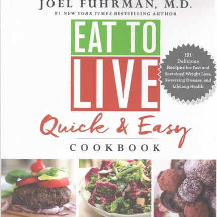 Eat to Live Quick and Easy Cookbook: 131 Delicious Recipes for Fast and Sustained Weight Loss, Reversing Disease, and Lifelong Health