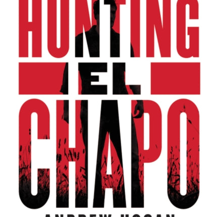 Hunting El Chapo: The Inside Story of the American Lawman Who Captured the World's Most Wanted Drug-Lord