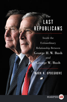 The Last Republicans: Inside the Extraordinary Relationship Between George H.W. Bush and George W. Bush [Large Print]