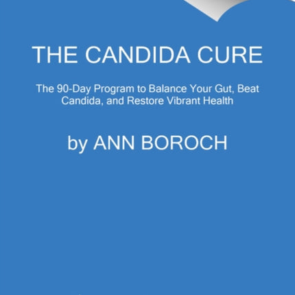 The Candida Cure: The 90-Day Program to Balance Your Gut, Beat Candida, and Restore Vibrant Health