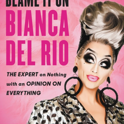 Blame It on Bianca del Rio: The Expert on Nothing with an Opinion on Everything