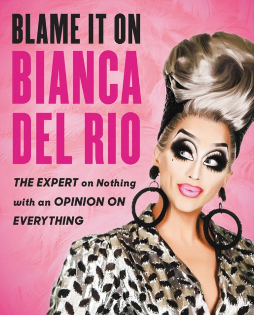 Blame It on Bianca del Rio: The Expert on Nothing with an Opinion on Everything