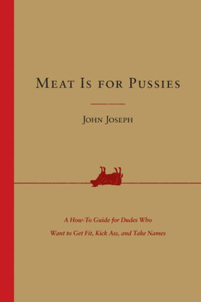 Meat Is for Pussies A HowTo Guide for Dudes Who