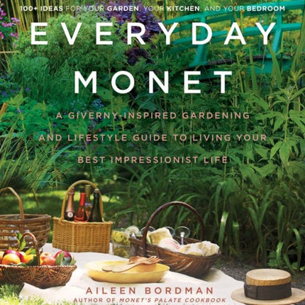 Everyday Monet: A Giverny-Inspired Gardening and Lifestyle Guide to Living Your Best Impressionist Life