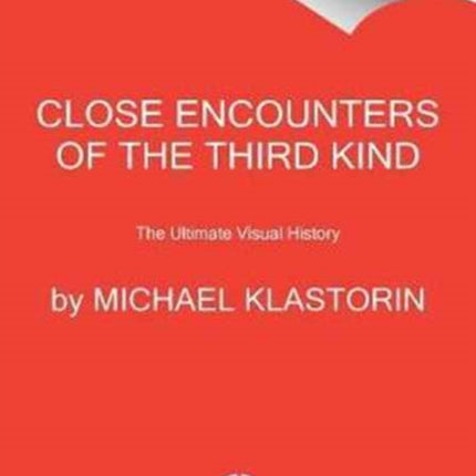 Close Encounters Of The Third Kind: The Ultimate Visual History