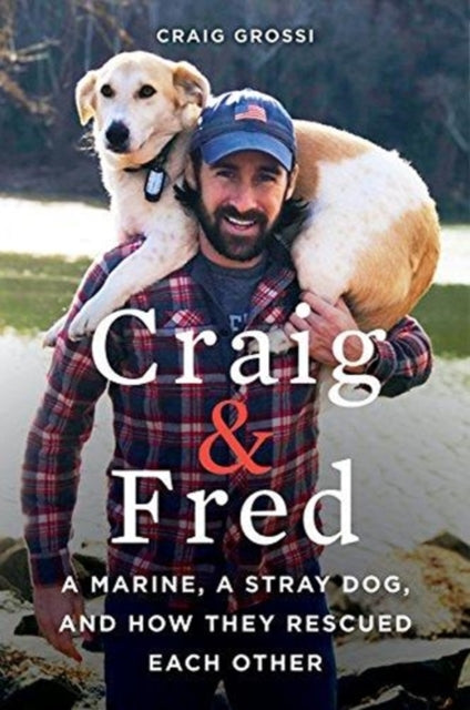 Craig & Fred: A Marine, A Stray Dog, and How They Rescued Each Other