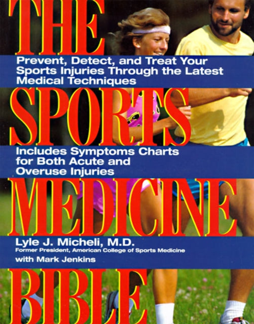 The Sports Medicine Bible: Prevent, Detect, and Treat Your Sports Injuries Through the Latest Medical Techniques