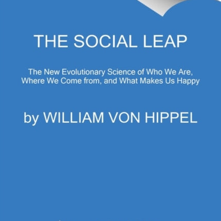 The Social Leap: The New Evolutionary Science of Who We Are, Where We Come from, and What Makes Us Happy