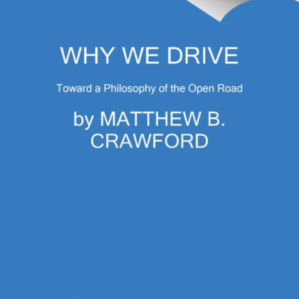 Why We Drive: Toward a Philosophy of the Open Road