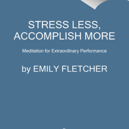 Stress Less, Accomplish More: Meditation for Extraordinary Performance