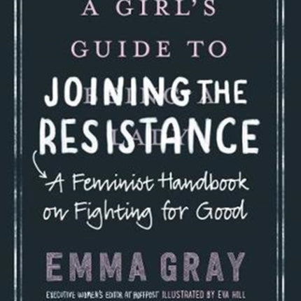 A Girl's Guide to Joining the Resistance: A Handbook on Feminism and Fighting for Good