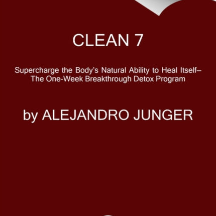 CLEAN 7: Supercharge the Body's Natural Ability to Heal Itself—The One-Week Breakthrough Detox Program