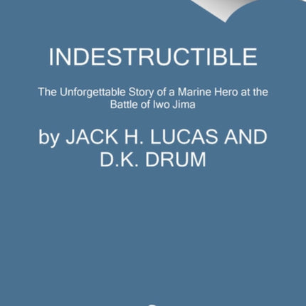 Indestructible: The Unforgettable Memoir of a Marine Hero at the Battle of Iwo Jima