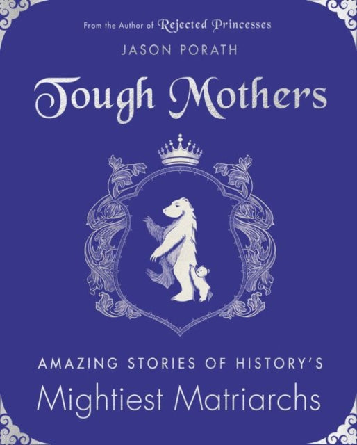 Tough Mothers: Amazing Stories of the Awesome Power of History’s Mightiest Matriarchs