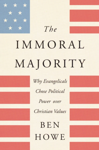 The Immoral Majority: Why Evangelicals Chose Political Power Over Christian Values