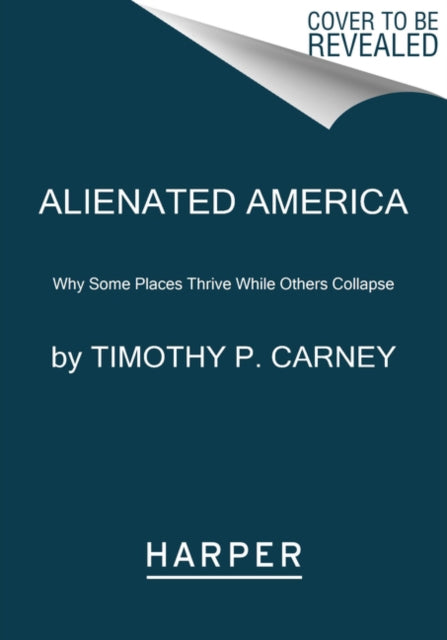 Alienated America: Why Some Places Thrive While Others Collapse