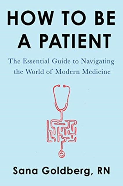 How to Be a Patient The Essential Guide to